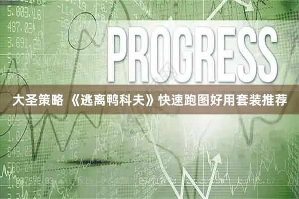 大圣策略 《逃离鸭科夫》快速跑图好用套装推荐