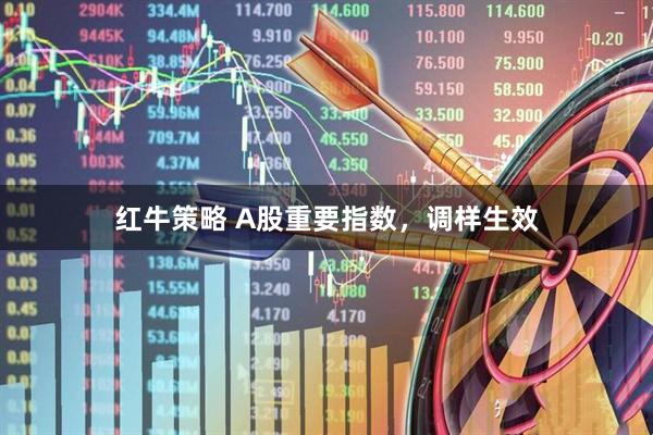 红牛策略 A股重要指数，调样生效